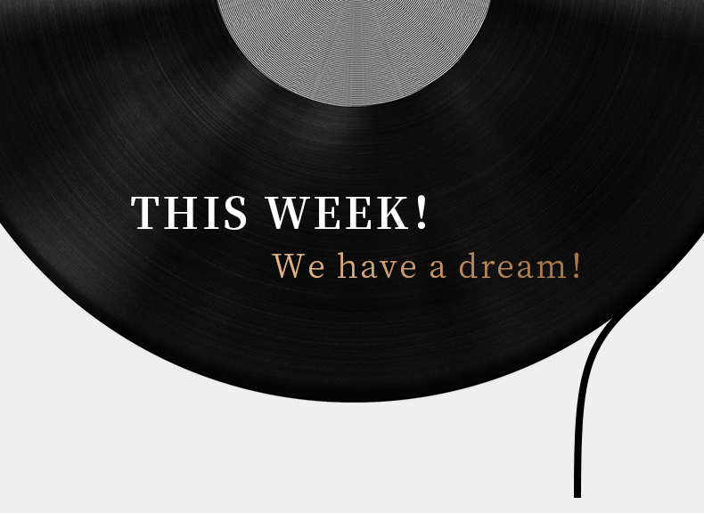 THIS WEEK！ We have a dream！